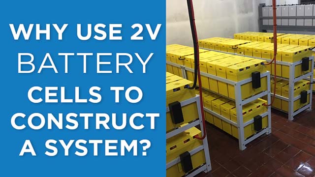 WHY USE 2V BATTERY CELLS TO CONSTRUCT A SYSTEM?
